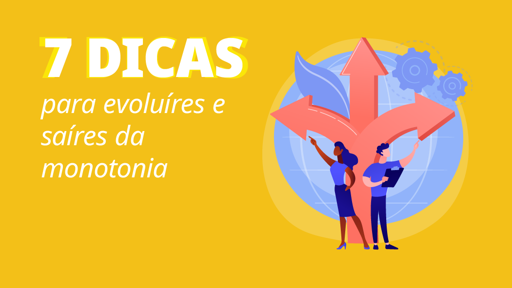 Dicas para evoluíres e saíres da monotonia