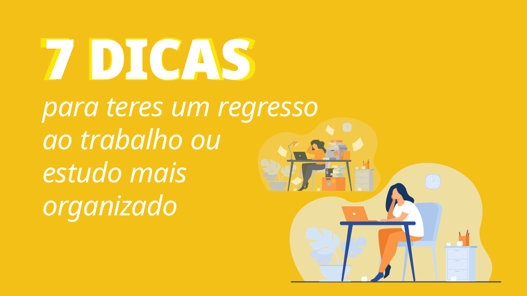 Dicas para um regresso ao trabalho/estudo mais organizado