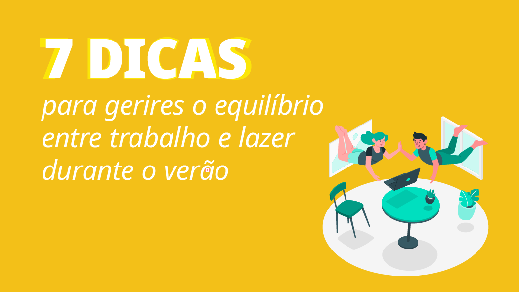 Dicas para gerires o equilíbrio entre trabalho e lazer durante o verão
